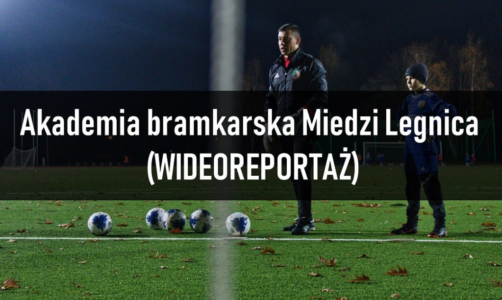 Akademia bramkarska Miedzi Legnica (WIDEOREPORTAŻ)