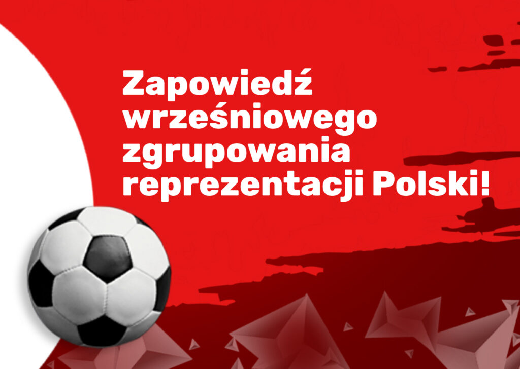 Zapowiedź wrześniowego zgrupowania reprezentacji Polski!